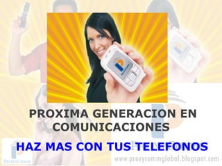 PROXIMA GENERACION EN
    COMUNICACIONES
HAZ MAS CON TUS TELEFONOS
 