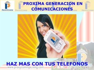 PROXIMA GENERACION EN COMUNICACIONES   HAZ MAS CON TUS TELEFONOS 