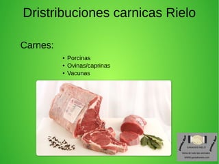 Dristribuciones carnicas Rielo
Carnes:
● Porcinas
● Ovinas/caprinas
● Vacunas
 