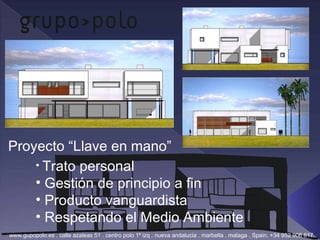 Trato personal Gestión de principio a fin Producto vanguardista Respetando el Medio Ambiente www.gupopolo.es . calle azaleas 51 . centro polo 1º izq . nueva andalucia . marbella . malaga . Spain. +34 952 906 617 Proyecto “Llave en mano” 