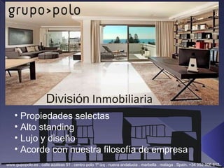 Propiedades selectas Alto standing Lujo y diseño Acorde con nuestra filosofía de empresa www.gupopolo.es . calle azaleas 51 . centro polo 1º izq . nueva andalucia . marbella . malaga . Spain. +34 952 906 617 División  Inmobiliaria 