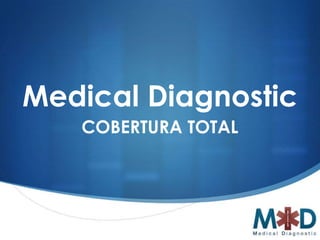 Medical Diagnostic
   COBERTURA TOTAL




                     S
 