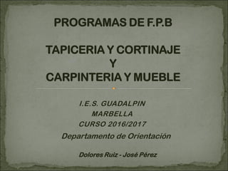 I.E.S. GUADALPIN
MARBELLA
CURSO 2016/2017
Departamento de Orientación
Dolores Ruiz - José Pérez
 