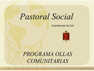 Pastoral   Social Arquidiócesis de Cali. PROGRAMA OLLAS COMUNITARIAS 