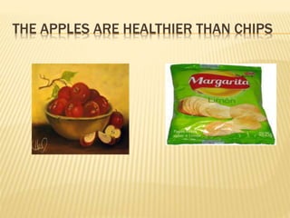 THE APPLES ARE HEALTHIER THAN CHIPS
 
