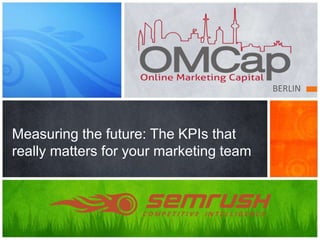 BERLIN
Measuring the future: The KPIs that
really matters for your marketing team
 