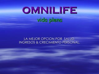 OMNILIFE vida plena LA MEJOR OPCION POR  SALUD, INGRESOS & CRECIMIENTO PERSONAL. 