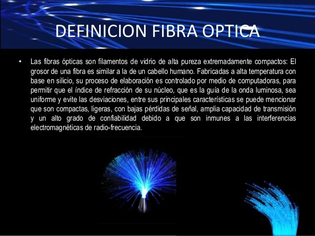 CARACTERISTICAS DE LA FIBRA OPTICA
• Las fibras ópticas no conducen señales eléctricas
por lo tanto son ideales para incor...