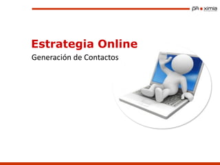 Estrategia Online
Generación de Contactos
 