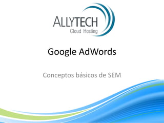 Google AdWords
Conceptos básicos de SEM

 
