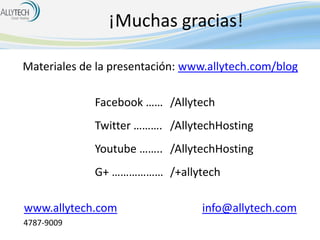 ¡Muchas gracias!
Materiales de la presentación: www.allytech.com/blog
Facebook …… /Allytech
Twitter ………. /AllytechHosting
...