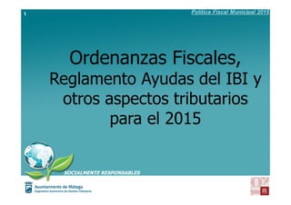 Ordenanzas Fiscales, 
Reglamento Ayudas del IBI y 
otros aspectos tributarios 
1 
1 
para el 2015 
SOCIALMENTE RESPONSABLES 
 