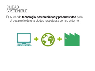 Aunandotecnología,sostenibilidadyproductividadpara
eldesarrollodeunaciudadrespetuosaconsuentorno
CIUDAD
SOSTENIBLE
 