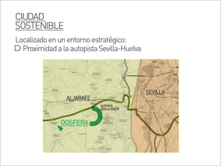 ProximidadalaautopistaSevilla-Huelva
Localizadoenunentornoestratégico:
CIUDAD
SOSTENIBLE
OOSFERA
ALJARAFE
AUTOPISTA
SEVILLA-HUELVA
SEVILLA
 