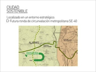 SEVILLA
FuturarondadecircunvalaciónmetropolitanaSE-40
Localizadoenunentornoestratégico:
CIUDAD
SOSTENIBLE
OOSFERA
ALJARAFE
AUTOPISTA
SEVILLA-HUELVA
SE-40
SEVILLA
 