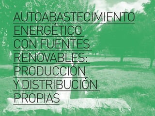 AUTOABASTECIMIENTO
ENERGÉTICO
CONFUENTES
RENOVABLES:
PRODUCCIÓN
YDISTRIBUCIÓN
PROPIAS
 