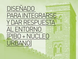 DISEÑADO
PARAINTEGRARSE
YDARRESPUESTA
ALENTORNO
(PIBO+NÚCLEO
URBANO)
 