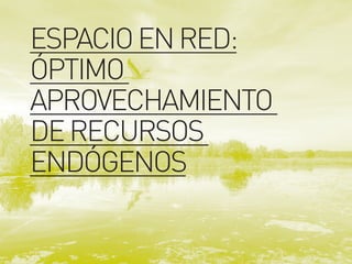 ESPACIOENRED:
ÓPTIMO
APROVECHAMIENTO
DERECURSOS
ENDÓGENOS
 