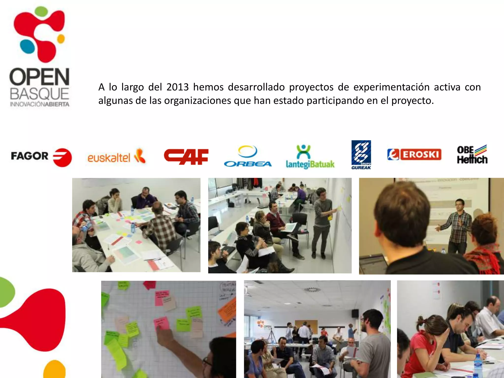 A lo largo del 2013 hemos desarrollado proyectos de experimentación activa con
algunas de las organizaciones que han estado participando en el proyecto.
 