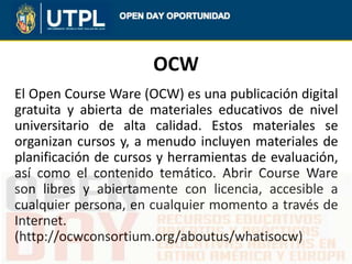 OCW
El Open Course Ware (OCW) es una publicación digital
gratuita y abierta de materiales educativos de nivel
universitari...