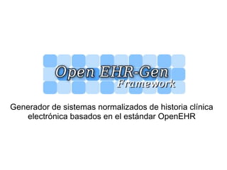 Generador de sistemas normalizados de historia clínica
electrónica basados en el estándar OpenEHR
 