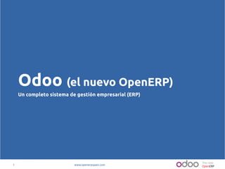 1 www.openerpspain.com
Odoo (el nuevo OpenERP)
Un completo sistema de gestión empresarial (ERP)
 