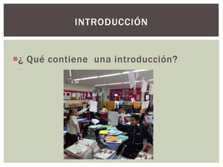 ¿ Qué contiene una introducción?
INTRODUCCIÓN
 