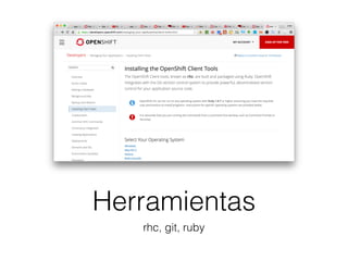 Herramientas
rhc, git, ruby
 