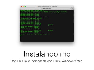 Instalando rhc
Red Hat Cloud, compatible con Linux, Windows y Mac.
 