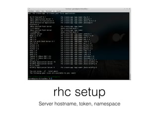 rhc setup
Server hostname, token, namespace
 