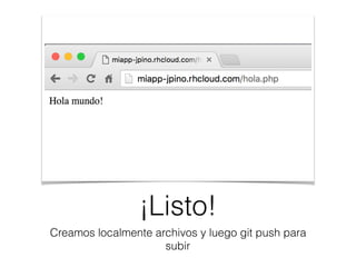 ¡Listo!
Creamos localmente archivos y luego git push para
subir
 