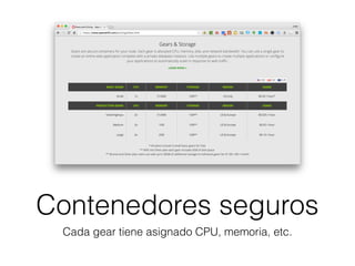 Contenedores seguros
Cada gear tiene asignado CPU, memoria, etc.
 