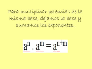 Para multiplicar potencias de la misma base, dejamos la base y sumamos los exponentes. 