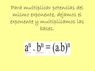 Para multiplicar potencias del mismo exponente, dejamos el exponente y multiplicamos las bases. 