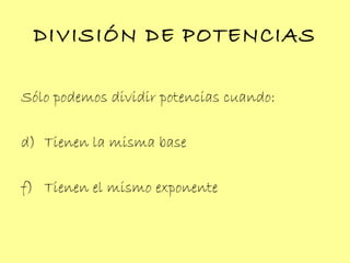 DIVISIÓN DE POTENCIAS Sólo podemos dividir potencias cuando: Tienen la misma base Tienen el mismo exponente 