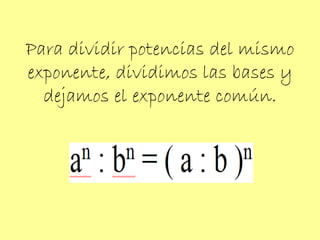 Para dividir potencias del mismo exponente, dividimos las bases y dejamos el exponente común. 