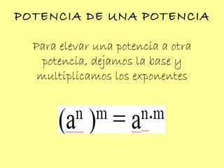 POTENCIA DE UNA POTENCIA Para elevar una potencia a otra potencia, dejamos la base y multiplicamos los exponentes 