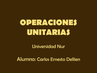 OPERACIONES
UNITARIAS
Universidad Nur
Alumno: Carlos Ernesto Dellien
 