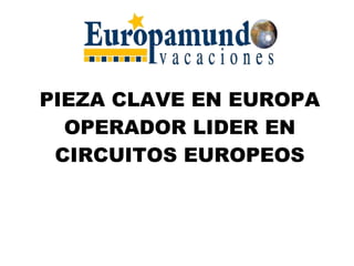 PIEZA CLAVE EN EUROPA OPERADOR LIDER EN CIRCUITOS EUROPEOS 