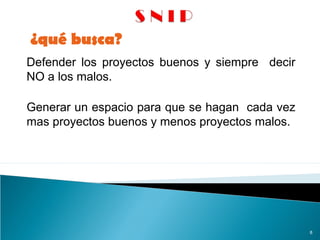 8
Defender los proyectos buenos y siempre decir
NO a los malos.
Generar un espacio para que se hagan cada vez
mas proyectos buenos y menos proyectos malos.
¿qué busca?
 