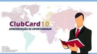 Versão: 14.7.0
Idioma: Português
Fecha: 01/08/2014
Titulo: Oportunidade de apresentação
Autor: Clubcard10 Internacional
 