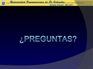 Universidad Panamericana de El Salvador
                            Derecho Procesal Mercantil




                                                         14
 