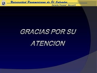 Universidad Panamericana de El Salvador
                            Derecho Procesal Mercantil
 