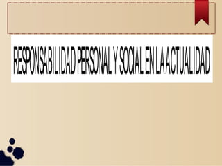 RESPONSABILIDADPERSONALYSOCIALENLAACTUALIDAD
 