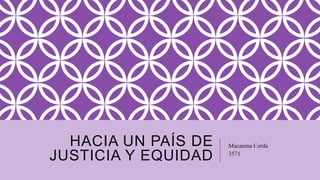 HACIA UN PAÍS DE
JUSTICIA Y EQUIDAD
Macarena Cerda
3571
 