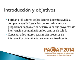  Formar a los tutores de los centros docentes ayuda a 
complementar la formación de los residentes y a 
proporcionar apoy...