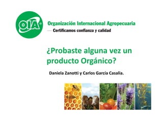 ¿Probaste alguna vez un
producto Orgánico?producto Orgánico?
Daniela Zanotti y Carlos García Casalia.
 