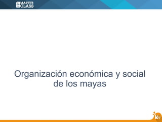 Organización económica y social
de los mayas
 
