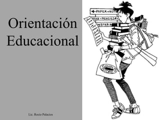 Orientación
Educacional



   Lic. Rocio Palacios
 
