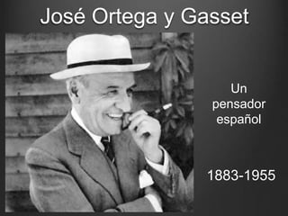 José Ortega y Gasset
1883-1955
Un
pensador
español
 